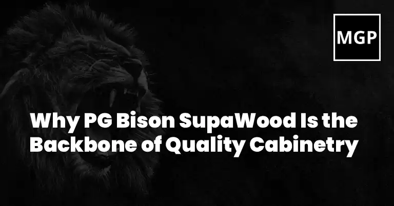 Why PG Bison SupaWood Is the Backbone of Quality Cabinetry at